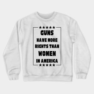 Guns Have More Rights Than Women in America Crewneck Sweatshirt